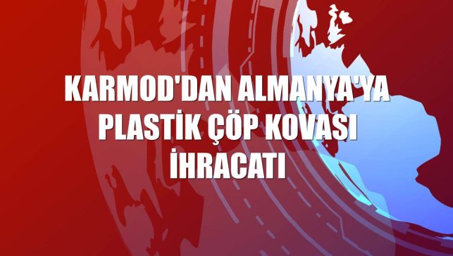 Karmod'dan Almanya'ya plastik çöp kovası ihracatı