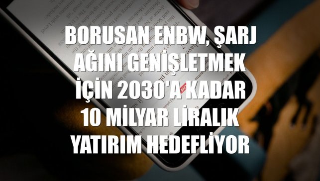 Borusan EnBW, şarj ağını genişletmek için 2030'a kadar 10 milyar liralık yatırım hedefliyor