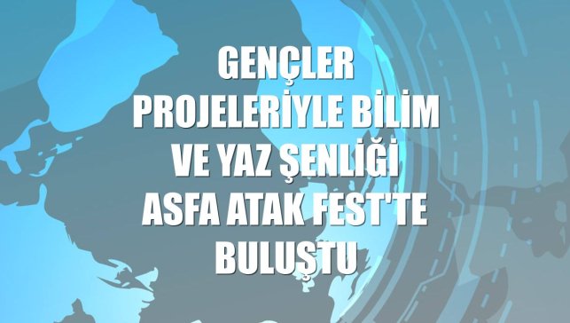 Gençler projeleriyle bilim ve yaz şenliği Asfa Atak Fest'te buluştu