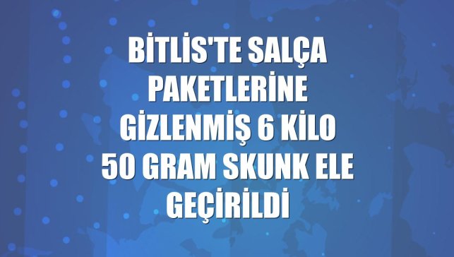 Bitlis'te salça paketlerine gizlenmiş 6 kilo 50 gram skunk ele geçirildi