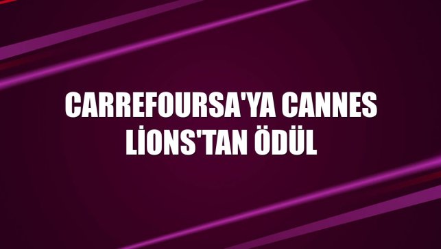 CarrefourSA'ya Cannes Lions'tan ödül