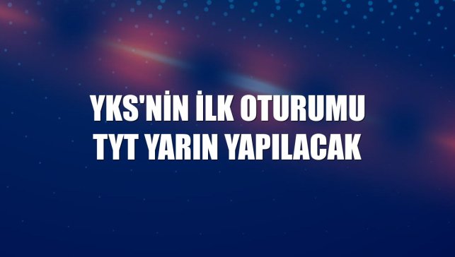 YKS'nin ilk oturumu TYT yarın yapılacak