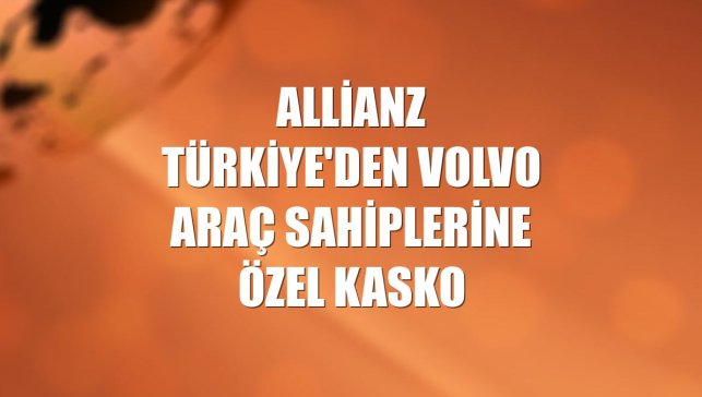 Allianz Türkiye'den Volvo araç sahiplerine özel kasko