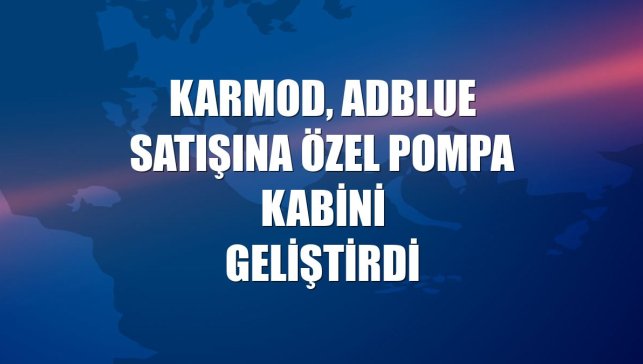 Karmod, Adblue satışına özel pompa kabini geliştirdi