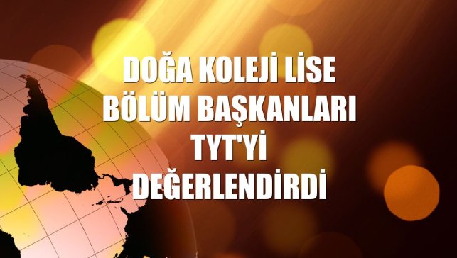 Doğa Koleji lise bölüm başkanları TYT'yi değerlendirdi