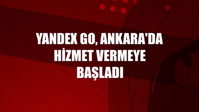 Yandex Go, Ankara'da hizmet vermeye başladı