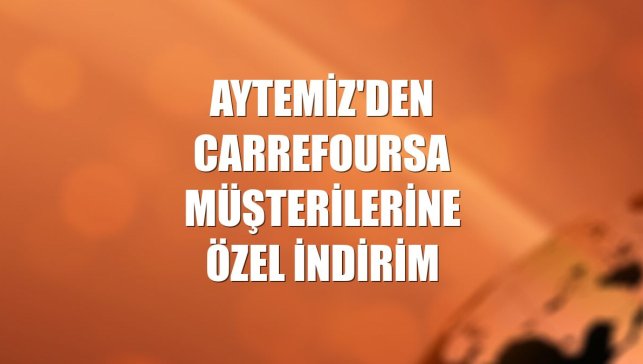 Aytemiz'den CarrefourSA müşterilerine özel indirim