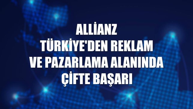 Allianz Türkiye'den reklam ve pazarlama alanında çifte başarı