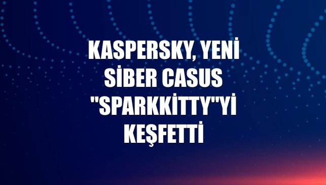 Kaspersky, yeni siber casus "SparkKitty"yi keşfetti