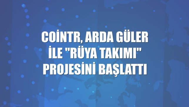 CoinTR, Arda Güler ile "Rüya Takımı" projesini başlattı