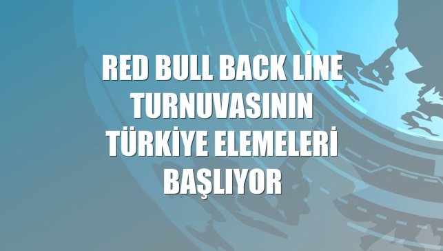 Red Bull Back Line turnuvasının Türkiye elemeleri başlıyor