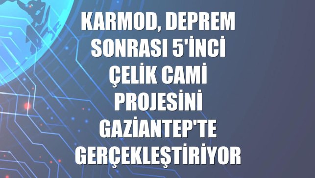 Karmod, deprem sonrası 5'inci çelik cami projesini Gaziantep'te gerçekleştiriyor