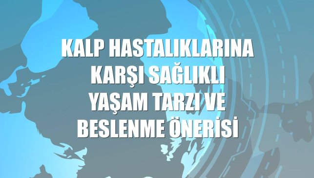 Kalp hastalıklarına karşı sağlıklı yaşam tarzı ve beslenme önerisi