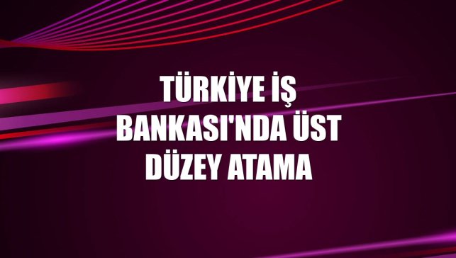 Türkiye İş Bankası'nda üst düzey atama