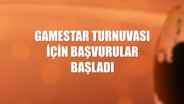 Gamestar turnuvası için başvurular başladı