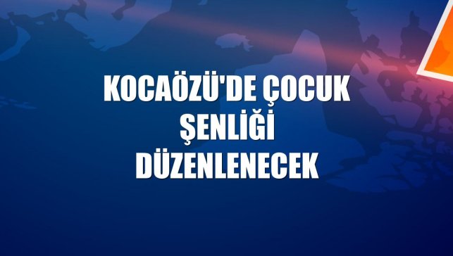 Kocaözü'de çocuk şenliği düzenlenecek