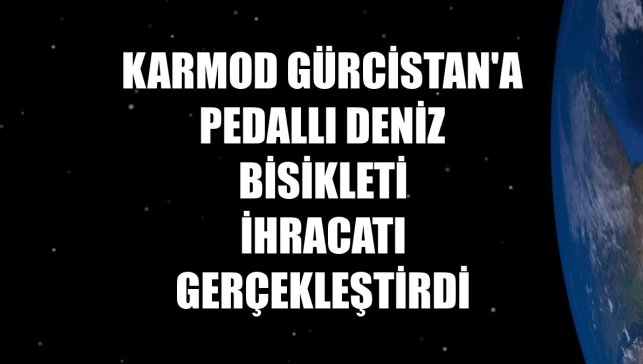 Karmod Gürcistan'a pedallı deniz bisikleti ihracatı gerçekleştirdi