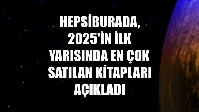 Hepsiburada, 2025'in ilk yarısında en çok satılan kitapları açıkladı