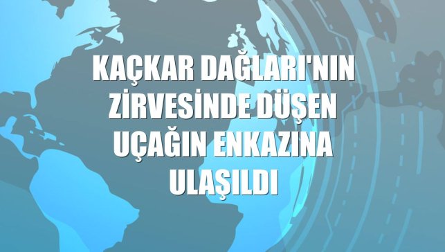 Kaçkar Dağları'nın zirvesinde düşen uçağın enkazına ulaşıldı