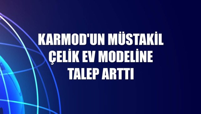 Karmod'un müstakil çelik ev modeline talep arttı