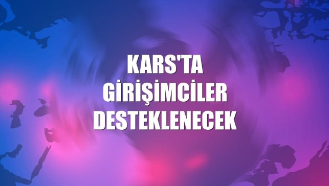 Kars'ta girişimciler desteklenecek