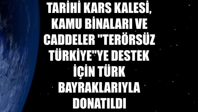 Tarihi Kars Kalesi, kamu binaları ve caddeler "Terörsüz Türkiye"ye destek için Türk bayraklarıyla donatıldı