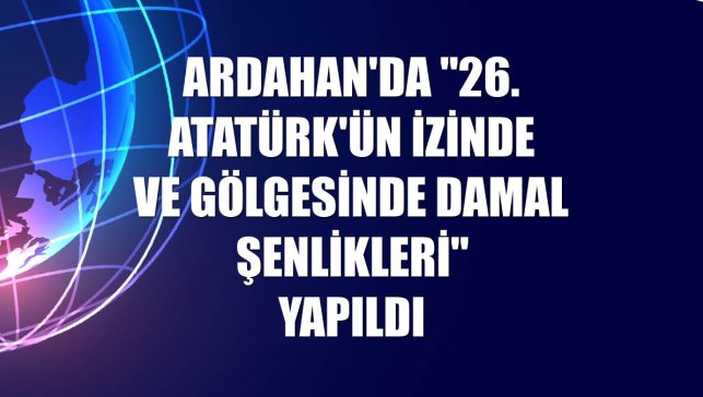 Ardahan'da "26. Atatürk'ün İzinde ve Gölgesinde Damal Şenlikleri" yapıldı