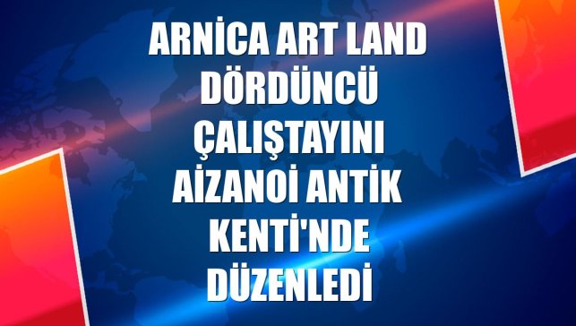 Arnica Art Land dördüncü çalıştayını Aizanoi Antik Kenti'nde düzenledi