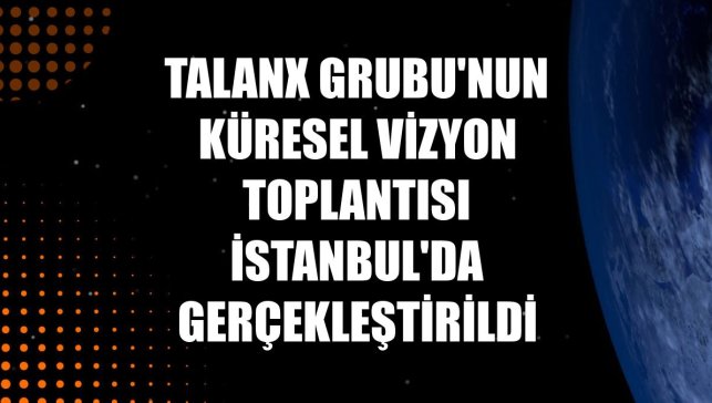 Talanx Grubu'nun küresel vizyon toplantısı İstanbul'da gerçekleştirildi