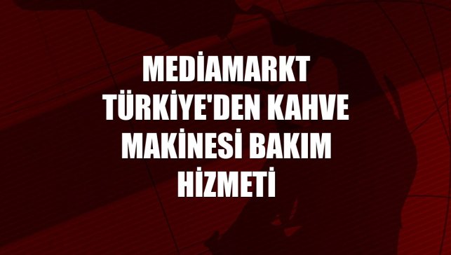 MediaMarkt Türkiye'den kahve makinesi bakım hizmeti