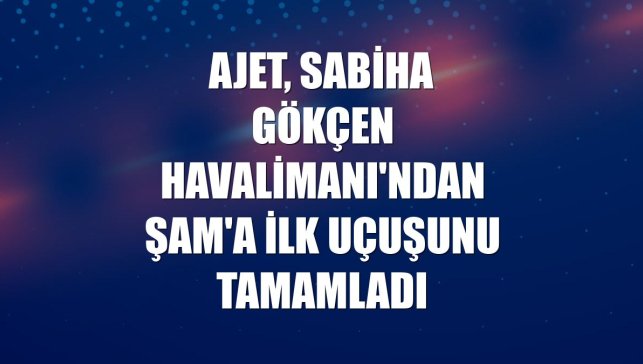 AJet, Sabiha Gökçen Havalimanı'ndan Şam'a ilk uçuşunu tamamladı