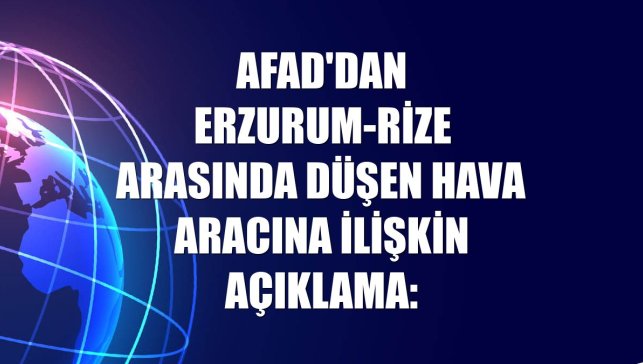 AFAD'dan Erzurum-Rize arasında düşen hava aracına ilişkin açıklama: