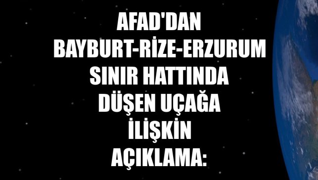 AFAD'dan Bayburt-Rize-Erzurum sınır hattında düşen uçağa ilişkin açıklama: