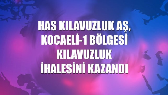 HAS Kılavuzluk AŞ, Kocaeli-1 Bölgesi kılavuzluk ihalesini kazandı