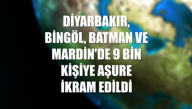 Diyarbakır, Bingöl, Batman ve Mardin'de 9 bin kişiye aşure ikram edildi