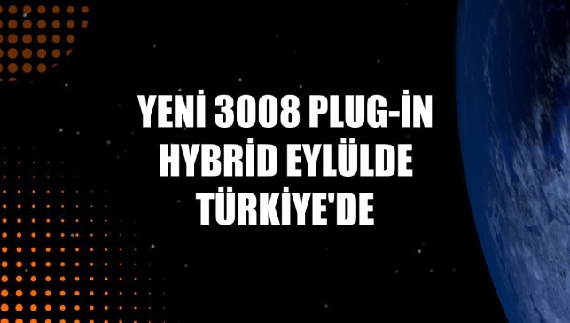 Yeni 3008 Plug-in Hybrid eylülde Türkiye'de