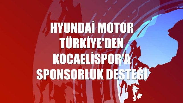 Hyundai Motor Türkiye'den Kocaelispor'a sponsorluk desteği