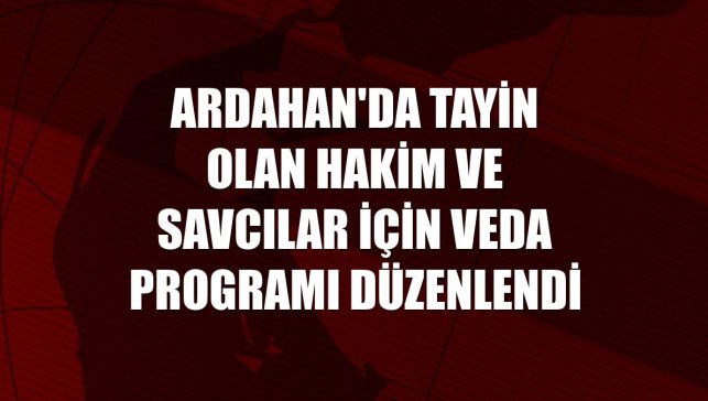 Ardahan'da tayin olan hakim ve savcılar için veda programı düzenlendi