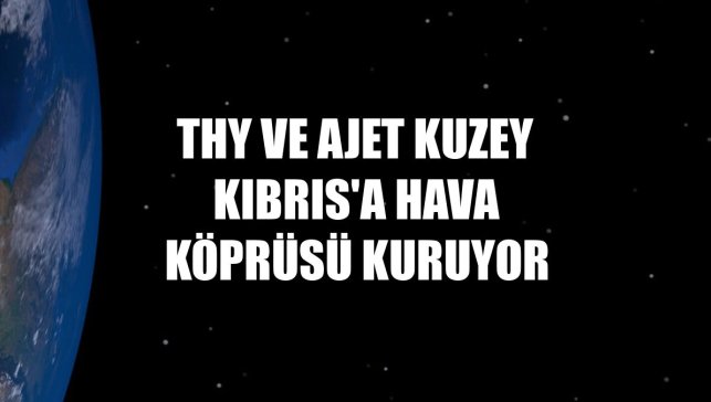 THY ve AJet Kuzey Kıbrıs'a hava köprüsü kuruyor