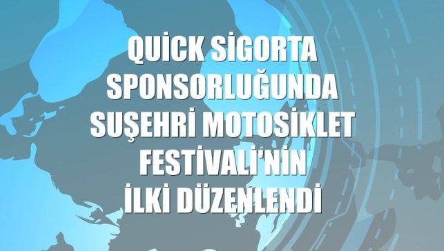 Quick Sigorta sponsorluğunda Suşehri Motosiklet Festivali'nin ilki düzenlendi