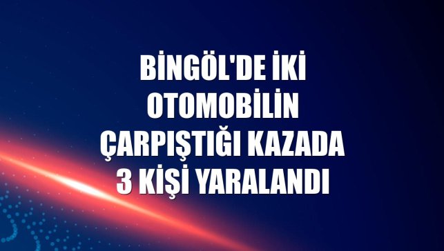 Bingöl'de iki otomobilin çarpıştığı kazada 3 kişi yaralandı