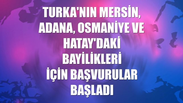 Turka'nın Mersin, Adana, Osmaniye ve Hatay'daki bayilikleri için başvurular başladı