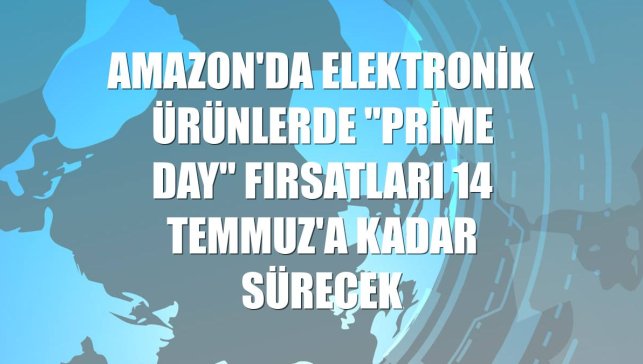 Amazon'da elektronik ürünlerde "Prime Day" fırsatları 14 Temmuz'a kadar sürecek