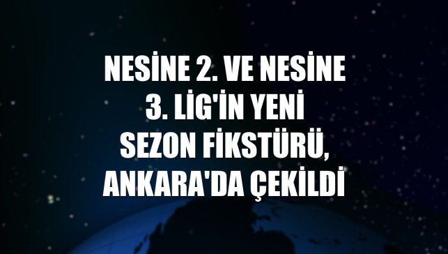 Nesine 2. ve Nesine 3. Lig'in yeni sezon fikstürü, Ankara'da çekildi
