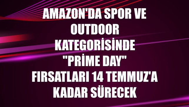 Amazon'da spor ve outdoor kategorisinde "Prime Day" fırsatları 14 Temmuz'a kadar sürecek
