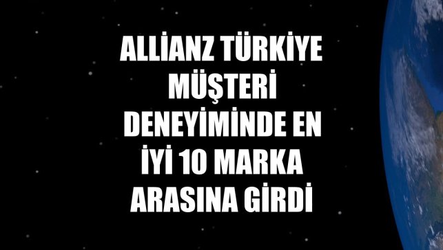 Allianz Türkiye müşteri deneyiminde en iyi 10 marka arasına girdi