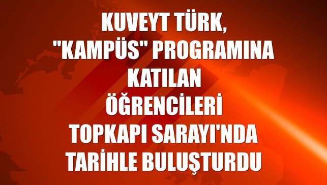 Kuveyt Türk, "Kampüs" programına katılan öğrencileri Topkapı Sarayı'nda tarihle buluşturdu