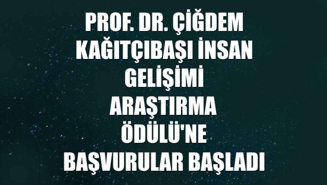 Prof. Dr. Çiğdem Kağıtçıbaşı İnsan Gelişimi Araştırma Ödülü'ne başvurular başladı