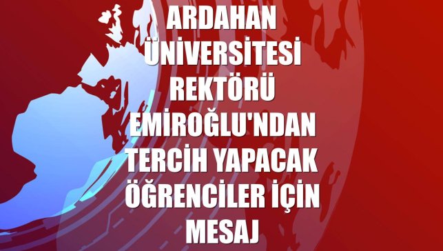 Ardahan Üniversitesi Rektörü Emiroğlu'ndan tercih yapacak öğrenciler için mesaj