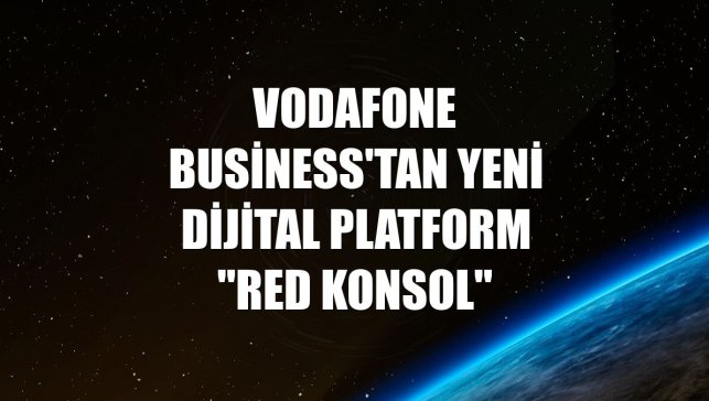 Vodafone Business'tan yeni dijital platform "Red Konsol"